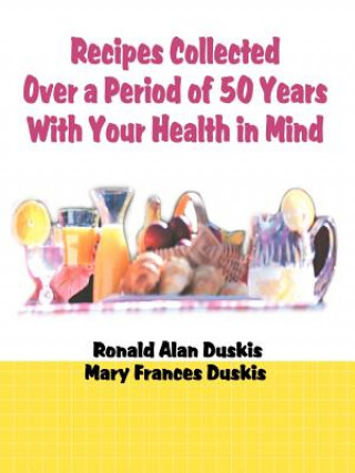 Livre Recipes Collected Over a Period of 50 Years with Your Ehalth in Mind Mary Frances Duskis