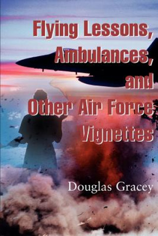 Książka Flying Lessons, Ambulances, and Other Air Force Vignettes Gracey