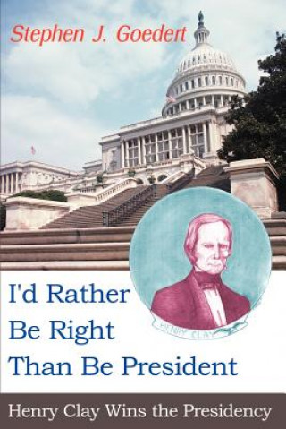 Kniha I'd Rather Be Right Than Be President Stephen J Goedert