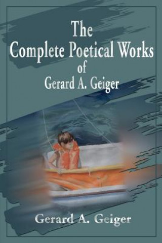 Kniha Complete Poetical Works of Gerard A. Geiger Gerard A Geiger