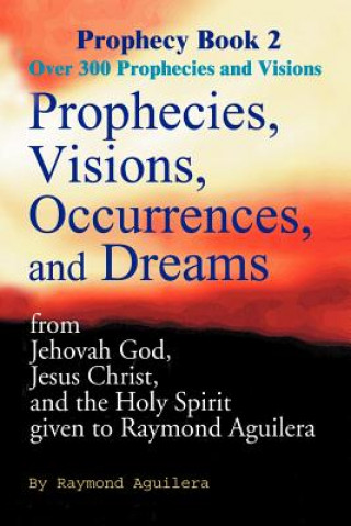 Книга Prophecies, Visions, Occurrences, and Dreams Raymond Aguilera