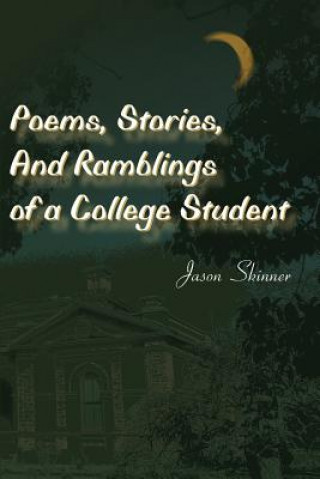 Kniha Poems, Stories, and Ramblings of a College Student Jason Skinner