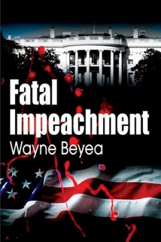 Książka Fatal Impeachment Wayne E Beyea