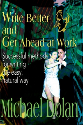 Könyv Write Better and Get Ahead at Work Michael Dolan