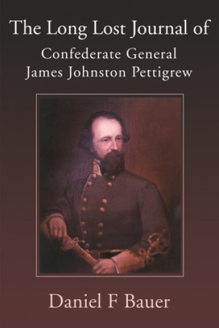 Kniha Long Lost Journal of Confederate General James Johnston Pettigrew Daniel F Bauer