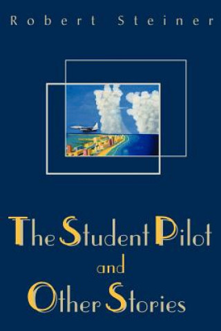 Könyv Student Pilot and Other Stories Robert Steiner