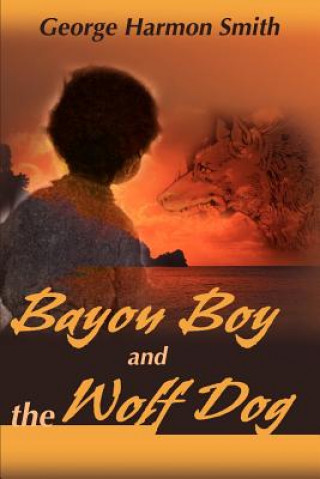 Kniha Bayou Boy and the Wolf Dog George Harmon Smith