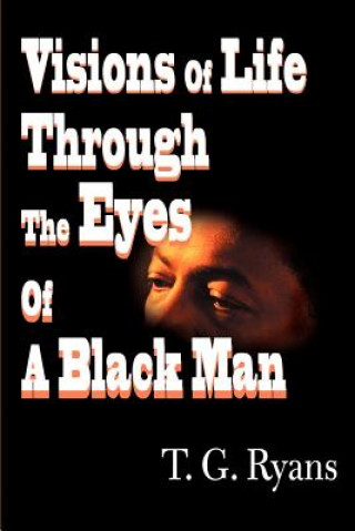 Könyv Visions of Life Through the Eyes of a Black Man T G Ryans