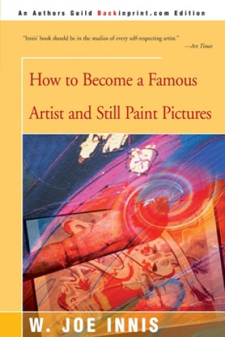 Carte How to Become a Famous Artist and Still Paint Pictures W Joe Innis
