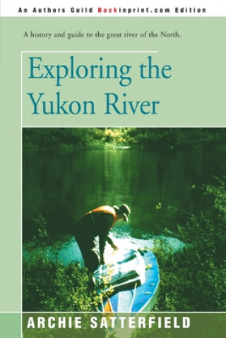 Könyv Exploring the Yukon River Archie Satterfield