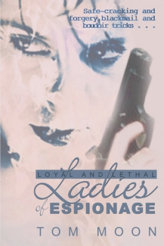 Kniha Loyal and Lethal Ladies of Espionage Tom Moon