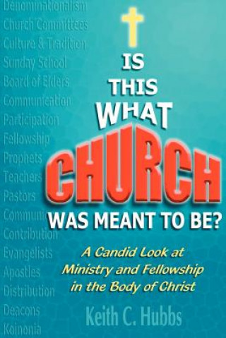 Buch Is That What "Church" Was Meant to Be? Keith C Hubbs