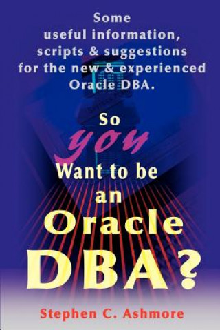 Книга So You Want to Be an Oracle DBA? Stephen C Ashmore