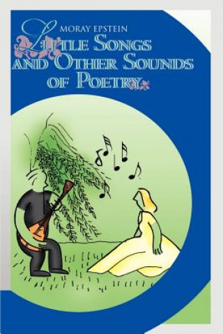 Könyv Little Songs and Other Sounds of Poetry Moray Epstein