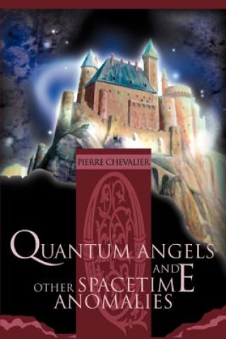 Kniha Quantum Angels and Other Spacetime Anomalies Pierre Chevalier