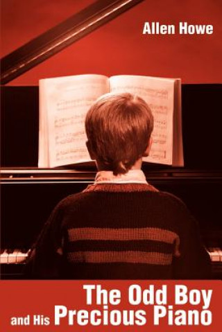 Könyv Odd Boy and His Precious Piano Allen Howe