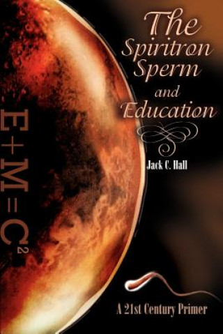 Книга Spiritron Sperm and Education Jack C Hall