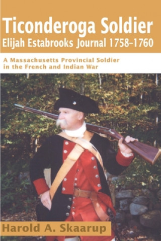 Knjiga Ticonderoga Soldier Elijah Estabrooks Journal 1758-1760 Harold A Skaarup