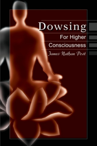 Könyv Dowsing for Higher Consciousness James Nathan Post