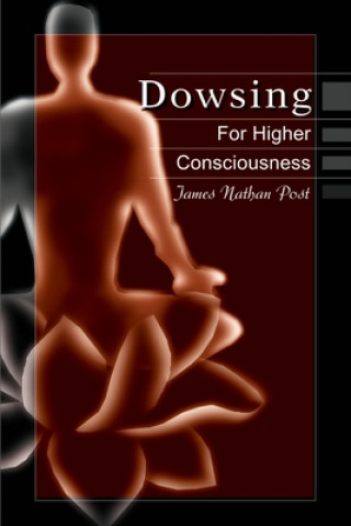 Kniha Dowsing for Higher Consciousness James Nathan Post