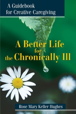 Kniha Better Life for the Chronically Ill Rose Mary Keller Hughes
