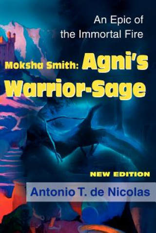 Könyv Moksha Smith: Agni's Warrior-Sage Antonio T de Nicolas