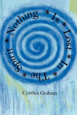 Kniha Nothing is Lost in the Spirit Cynthia Graham