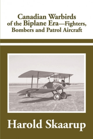 Książka Canadian Warbirds of the Biplane Era Fighters, Bombers and Patrol Aircraft Harold A Skaarup