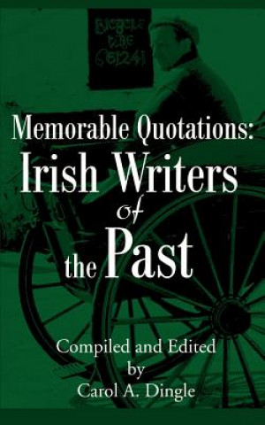Kniha Memorable Quotations: Irish Writers of the Past Carol A. Dingle