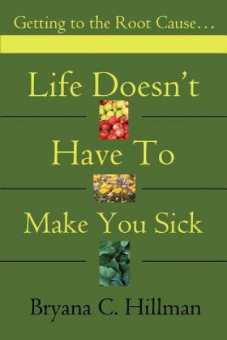 Kniha Life Doesn't Have to Make You Sick Bryana C Hillman