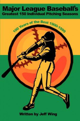 Könyv Major League Baseball's Greatest 150 Individual Pitching Seasons Jeff Wing