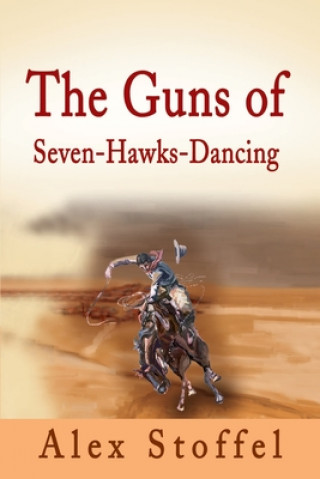 Kniha Guns of Seven-Hawks-Dancing Alex Stoffel