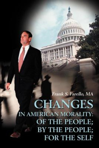 Książka Changes in American Morality: Of the People; By the People; For the Self Frank S Farello