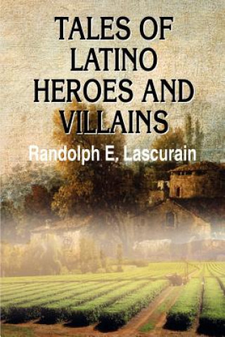 Книга Tales of Latino Heroes and Villains Randolph E Lascurain