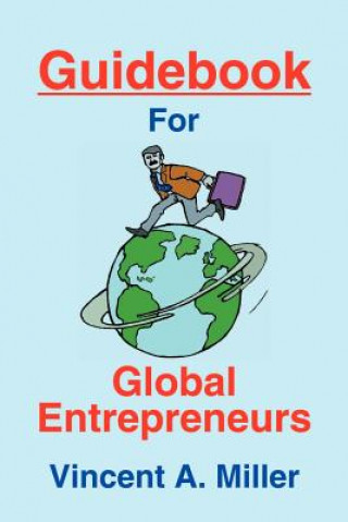 Könyv Guidebook for Global Entrepreneurs Vincent A Miller