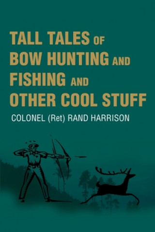 Kniha Tall Tales of Bow Hunting and Fishing and Other Cool Stuff Colonel Rand Harrison