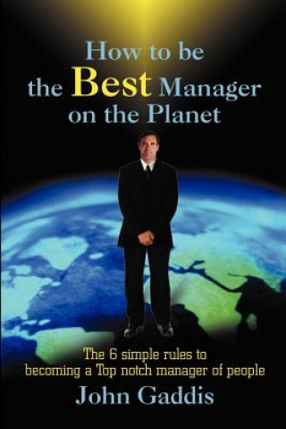 Kniha How to Be the Best Manager on the Planet John J Gaddis