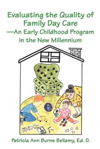 Knjiga Evaluating the Quality of Family Day Care--An Early Childhood Program in the New Millennium Dr Patricia Ann Burns Bellamy