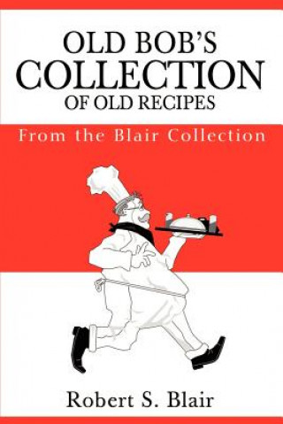 Carte Old Bob's Collection of Old Recipes Robert S Blair