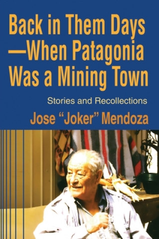 Carte Back in Them Days--When Patagonia Was a Mining Town Jose Mendoza