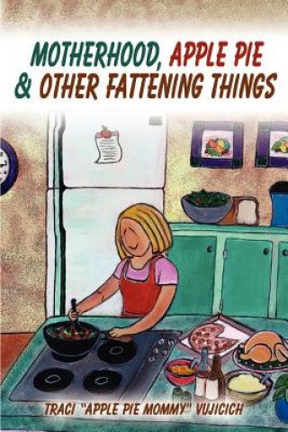 Kniha Motherhood, Apple Pie & Other Fattening Things Traci Vujicich