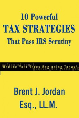 Kniha 10 Powerful Tax Strategies That Pass IRS Scrutiny Brent J Jordan