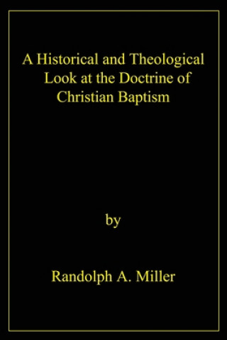 Carte Historical and Theological Look at the Doctrine of Christian Baptism Randolph A Miller