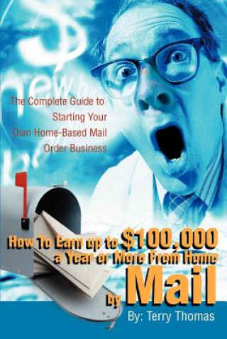 Könyv How To Earn up to $100,000 a Year or More From Home by Mail Terrence J Thomas