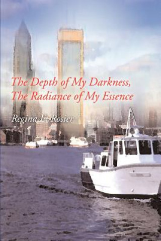 Könyv Depth of My Darkness, The Radiance of My Essence Regina E Rosier