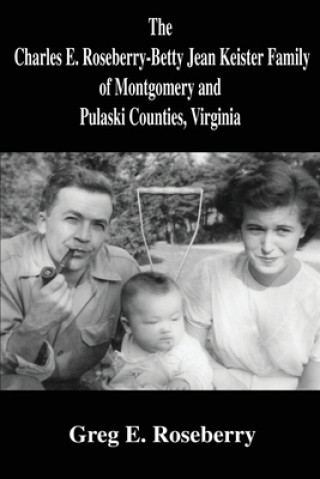 Kniha Charles E. Roseberry-Betty Jean Keister Family of Montgomery and Pulaski Counties, Virginia Greg Roseberry