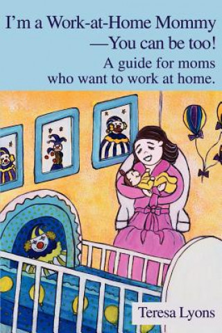 Книга I'm a Work-at-Home Mommy--You can be too! Teresa Ann Lyons