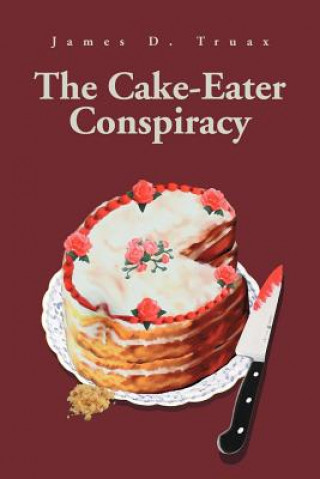 Kniha Cake-Eater Conspiracy James D Truax