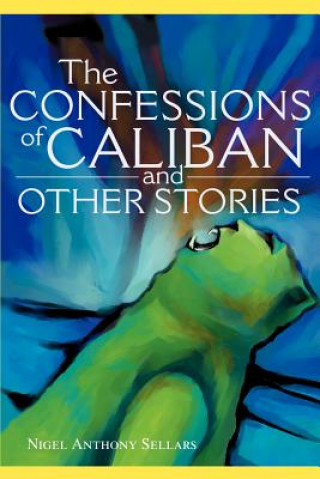 Kniha Confessions of Caliban and Other Stories Nigel A Sellars