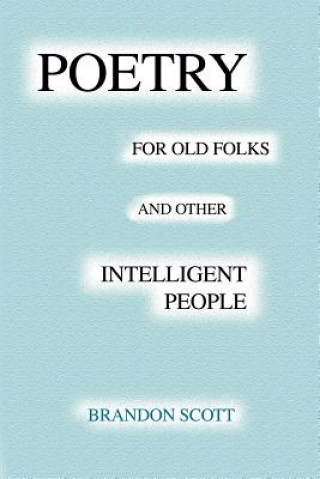 Knjiga Poetry For Old Folks And Other Intelligent People Brandon Scott